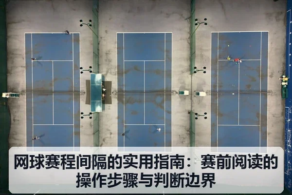 网球赛程间隔的实用指南：赛前阅读的操作步骤与判断边界