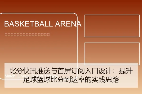 比分快讯推送与首屏订阅入口设计：提升足球篮球比分到达率的实践思路